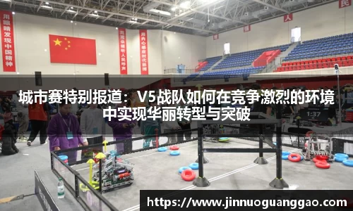 城市赛特别报道：V5战队如何在竞争激烈的环境中实现华丽转型与突破