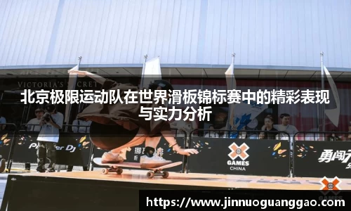 北京极限运动队在世界滑板锦标赛中的精彩表现与实力分析