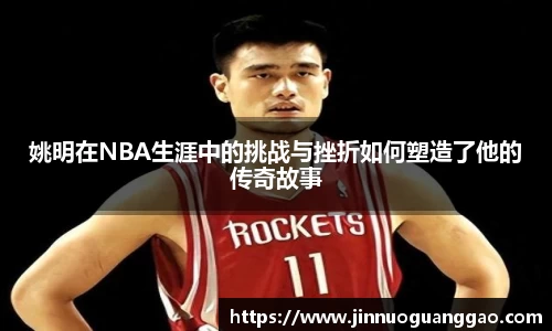 姚明在NBA生涯中的挑战与挫折如何塑造了他的传奇故事