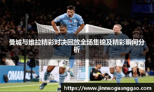 曼城与维拉精彩对决回放全场集锦及精彩瞬间分析