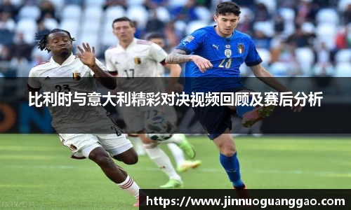 比利时与意大利精彩对决视频回顾及赛后分析