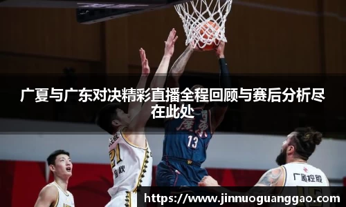 广夏与广东对决精彩直播全程回顾与赛后分析尽在此处