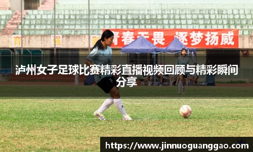 泸州女子足球比赛精彩直播视频回顾与精彩瞬间分享