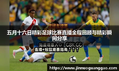 五月十六日精彩足球比赛直播全程回顾与精彩瞬间分享